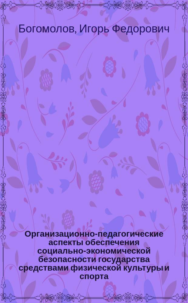 Организационно-педагогические аспекты обеспечения социально-экономической безопасности государства средствами физической культуры и спорта : Автореф. дис. на соиск. учен. степ. к.п.н. : Спец. 13.00.04