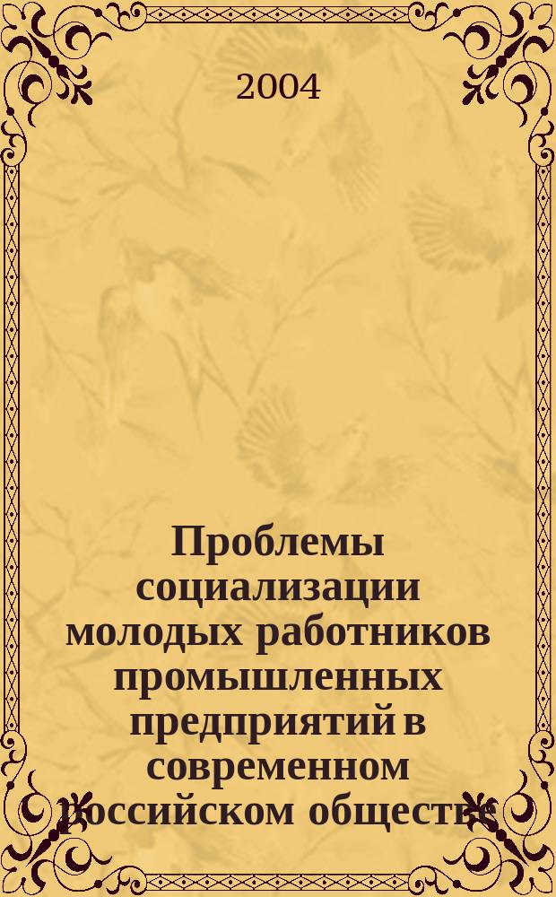 Проблемы социализации молодых работников промышленных предприятий в современном российском обществе : Автореф. дис. на соиск. учен. степ. к.социол.н. : Спец. 22.00.04