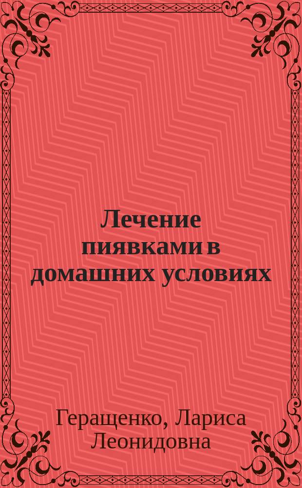 Лечение пиявками в домашних условиях : Постановка пиявок. Биология пиявки. Космет. средства. Профилактика и лечение заболеваний. Условия содержания