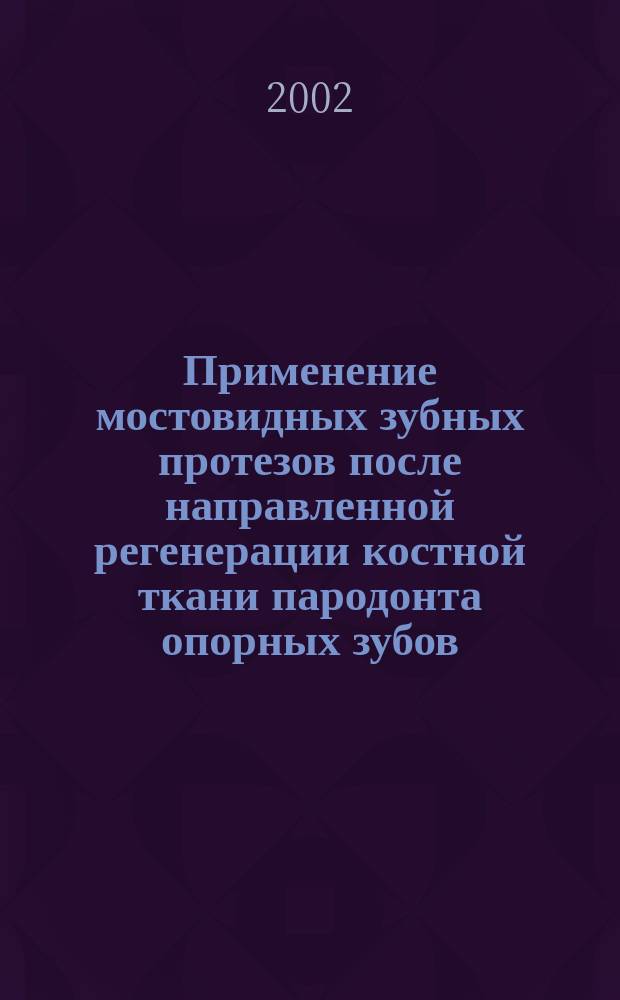 Применение мостовидных зубных протезов после направленной регенерации костной ткани пародонта опорных зубов : Автореф. дис. на соиск. учен. степ. к.м.н. : Спец. 14.00.21