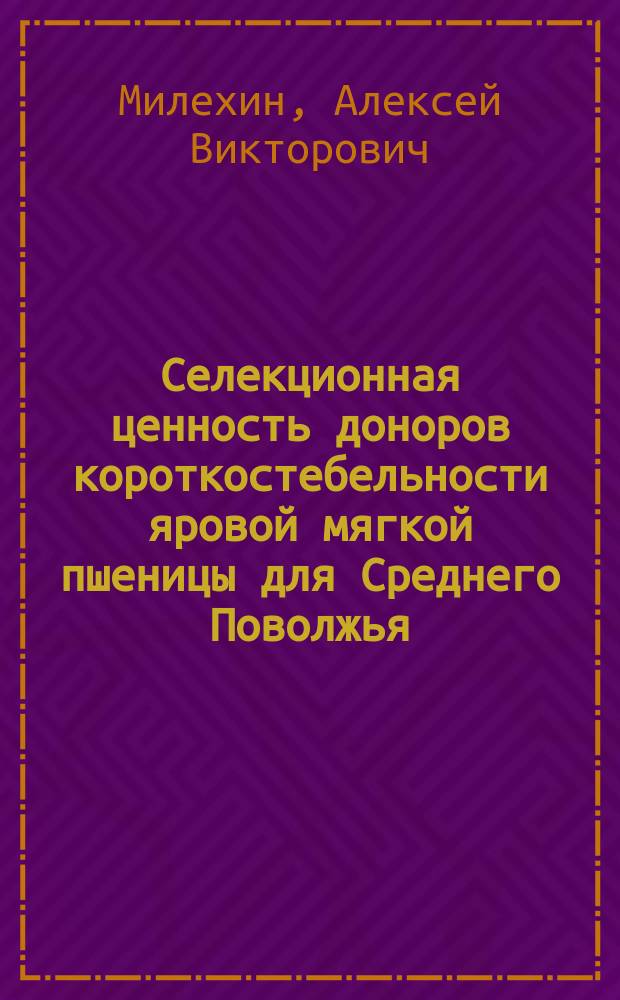 Селекционная ценность доноров короткостебельности яровой мягкой пшеницы для Среднего Поволжья : Автореф. дис. на соиск. учен. степ. к.с.-х.н. : Спец. 06.01.05