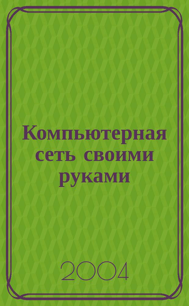 Компьютерная сеть своими руками : Самоучитель