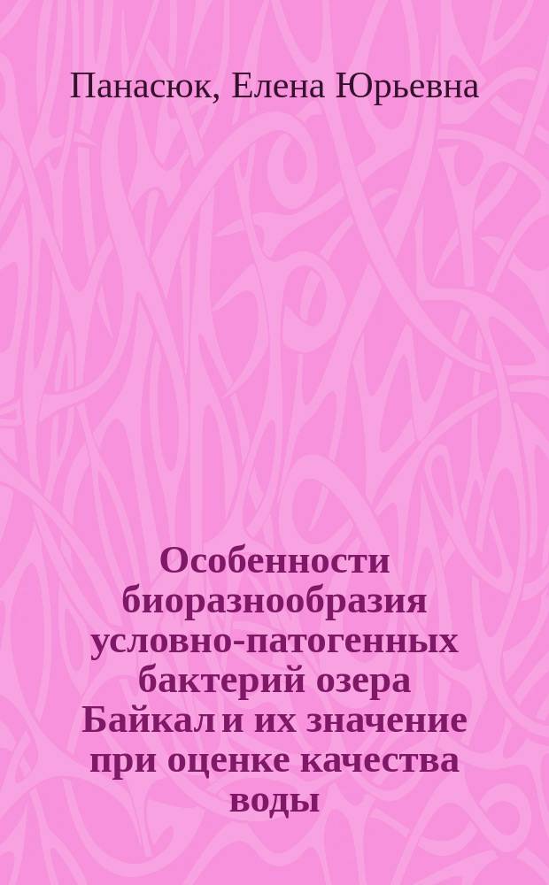 Особенности биоразнообразия условно-патогенных бактерий озера Байкал и их значение при оценке качества воды : Автореф. дис. на соиск. учен. степ. к.м.н. : Спец. 14.00.07; Спец. 03.00.07