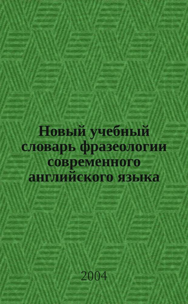 Новый учебный словарь фразеологии современного английского языка = The new english learn]er's dictionary of modern phraseology : 2500 фразеол. выражений