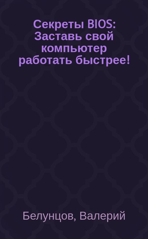 Секреты BIOS : Заставь свой компьютер работать быстрее!