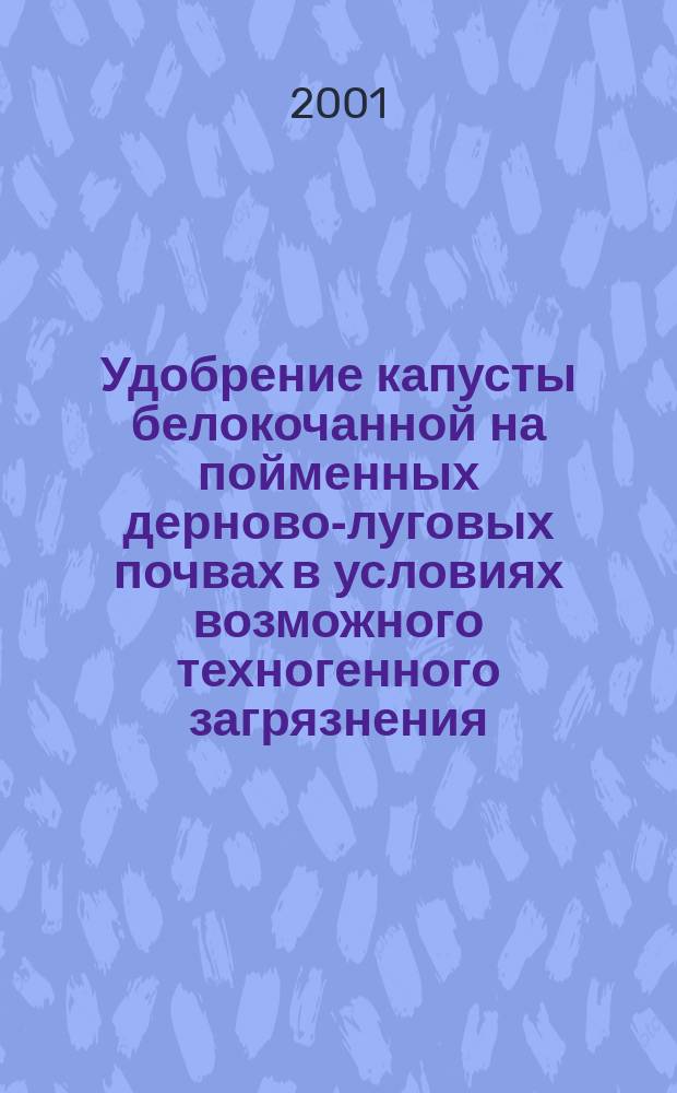 Удобрение капусты белокочанной на пойменных дерново-луговых почвах в условиях возможного техногенного загрязнения : Автореф. дис. на соиск. учен. степ. к.с.-х.н. : Спец. 06.01.04