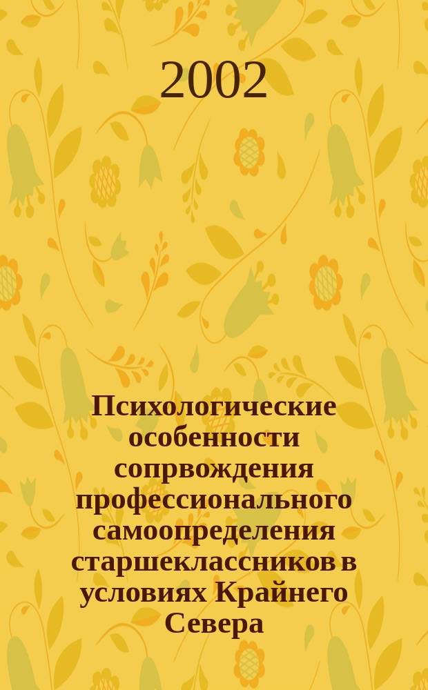 Психологические особенности сопрвождения профессионального самоопределения старшеклассников в условиях Крайнего Севера : Автореф. дис. на соиск. учен. степ. к.психол.н. : Спец. 19.00.03