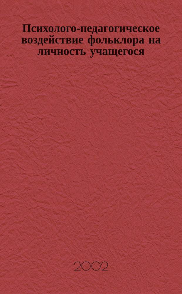 Психолого-педагогическое воздействие фольклора на личность учащегося : Автореф. дис. на соиск. учен. степ. к.психол.н. : Спец. 19.00.07