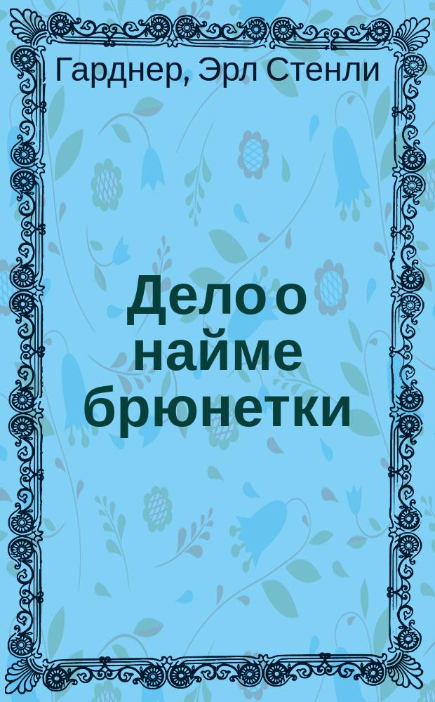 Дело о найме брюнетки : Романы : Пер. с англ.
