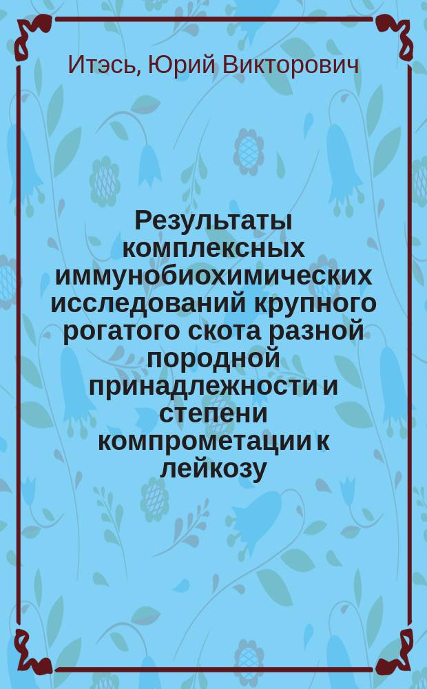 Результаты комплексных иммунобиохимических исследований крупного рогатого скота разной породной принадлежности и степени компрометации к лейкозу : Автореф. дис. на соиск. учен. степ. к.б.н. : Спец. 16.00.03
