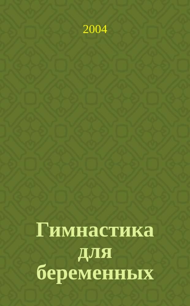 Гимнастика для беременных : Пошаговая программа по поддержанию оптимал. физ. формы в течение всего срока беременности