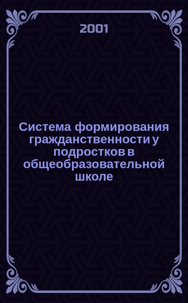 Система формирования гражданственности у подростков в общеобразовательной школе : Автореф. дис. на соиск. учен. степ. к.п.н. : Спец. 13.00.01