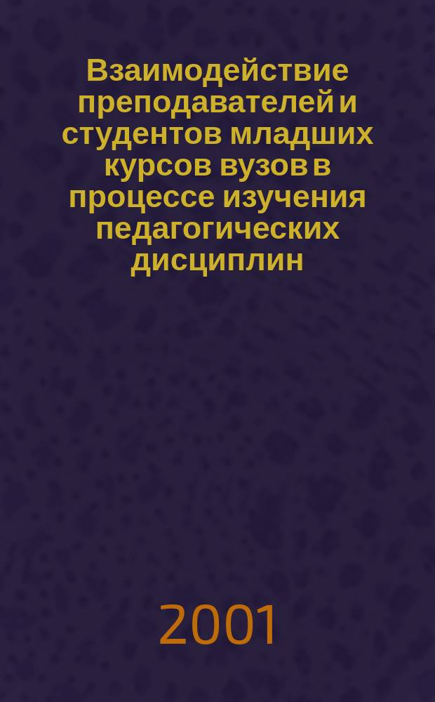 Взаимодействие преподавателей и студентов младших курсов вузов в процессе изучения педагогических дисциплин (на материале курса "Введение в педагогическую профессию") : Автореф. дис. на соиск. учен. степ. к.п.н. : Спец. 13.00.01