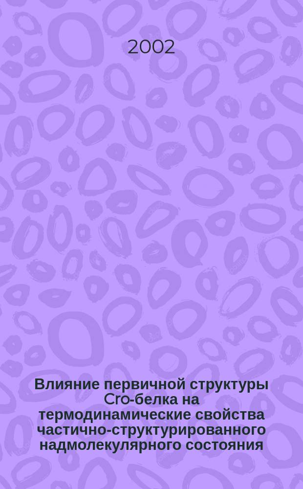 Влияние первичной структуры Cro-белка на термодинамические свойства частично-структурированного надмолекулярного состояния : Автореф. дис. на соиск. учен. степ. к.б.н. : Спец. 03.00.03