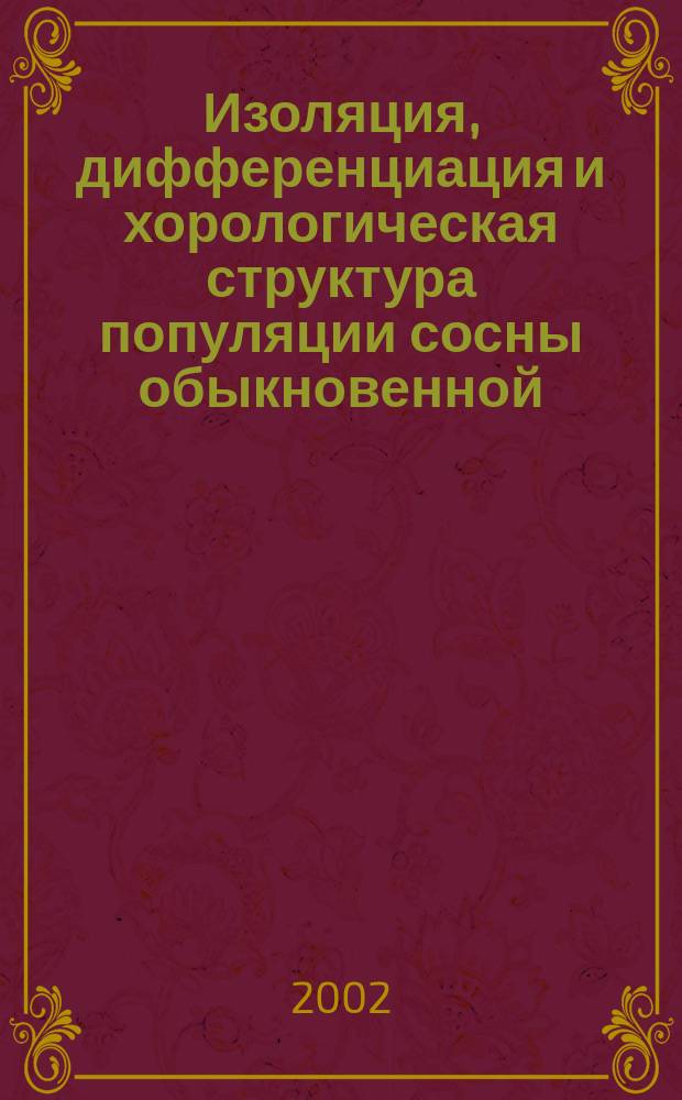 Изоляция, дифференциация и хорологическая структура популяции сосны обыкновенной (на примере Северной Евразии) : Автореф. дис. на соиск. учен. степ. д.б.н. : Спец. 03.00.16