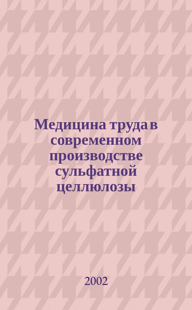 Медицина труда в современном производстве сульфатной целлюлозы : Автореф. дис. на соиск. учен. степ. д.м.н. : Спец. 14.00.07