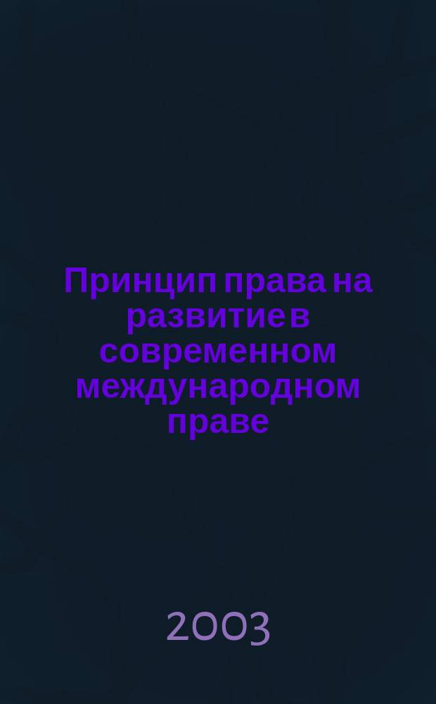 Принцип права на развитие в современном международном праве : Автореф. дис. на соиск. учен. степ. к.ю.н. : Спец. 12.00.10