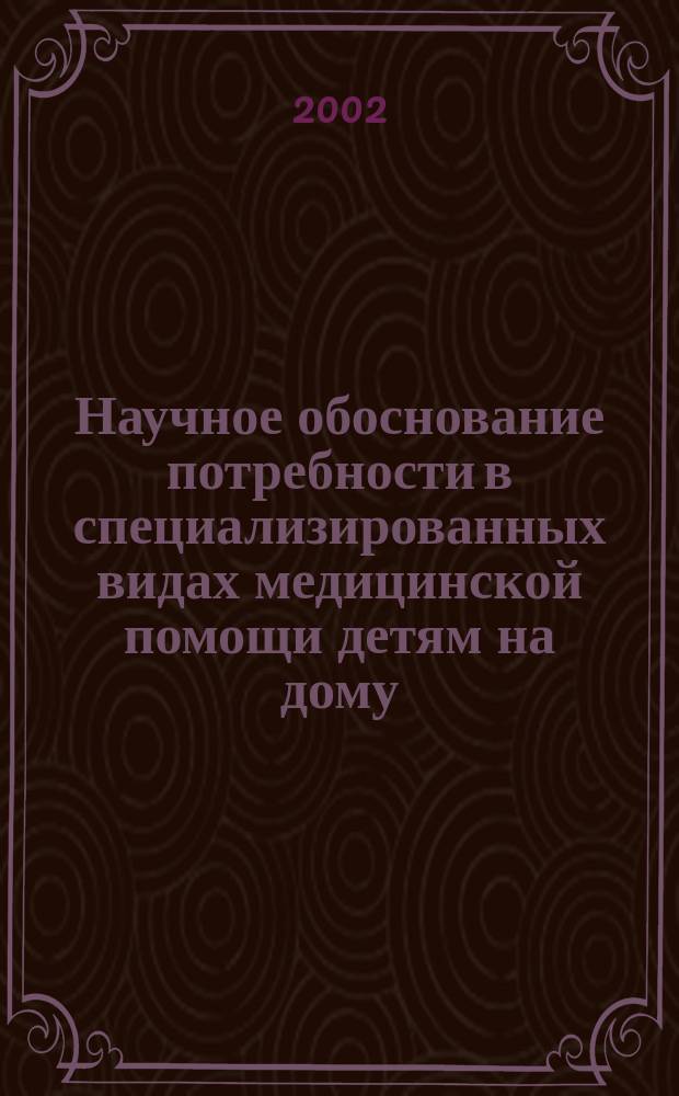 Научное обоснование потребности в специализированных видах медицинской помощи детям на дому : Автореф. дис. на соиск. учен. степ. к.м.н. : Спец. 14.00.33
