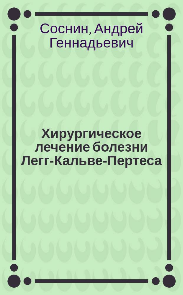Хирургическое лечение болезни Легг-Кальве-Пертеса : Автореф. дис. на соиск. учен. степ. к.м.н. : Спец. 14.00.22