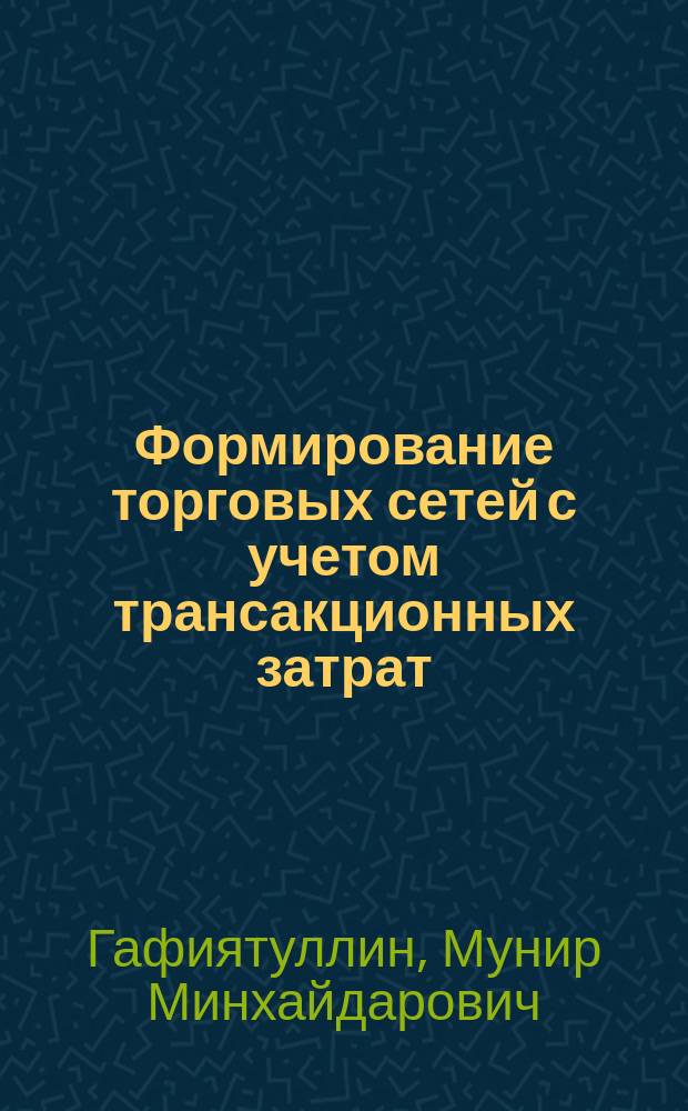 Формирование торговых сетей с учетом трансакционных затрат : Автореф. дис. на соиск. учен. степ. к.э.н. : Спец. 08.00.05