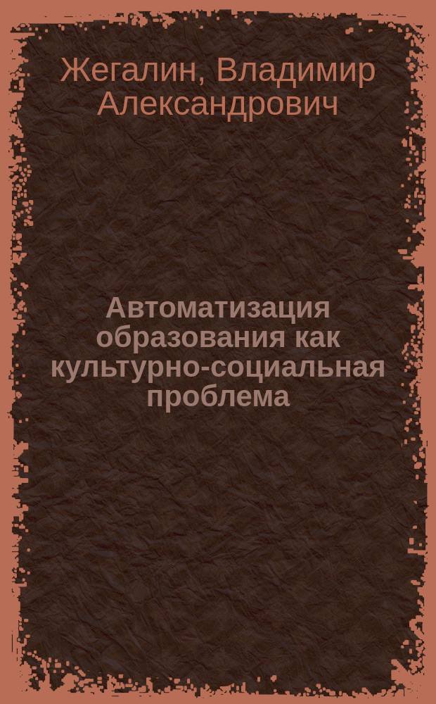 Автоматизация образования как культурно-социальная проблема : Сб. науч. тр