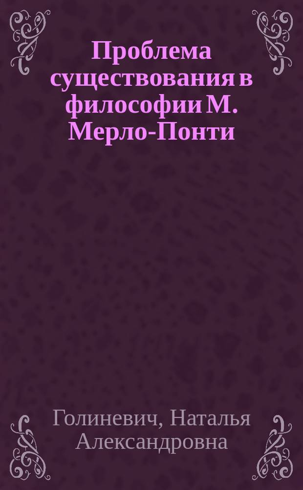 Проблема существования в философии М. Мерло-Понти : Автореф. дис. на соиск. учен. степ. к.филос.н. : Спец. 09.00.03