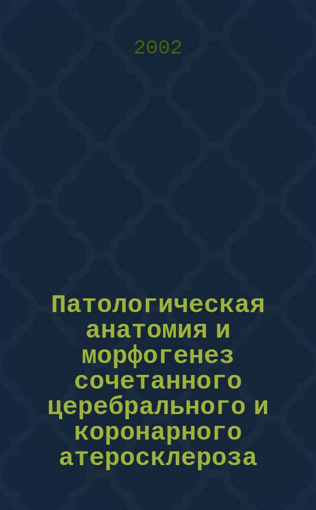 Патологическая анатомия и морфогенез сочетанного церебрального и коронарного атеросклероза : Автореф. дис. на соиск. учен. степ. д.м.н. : Спец. 14.00.15