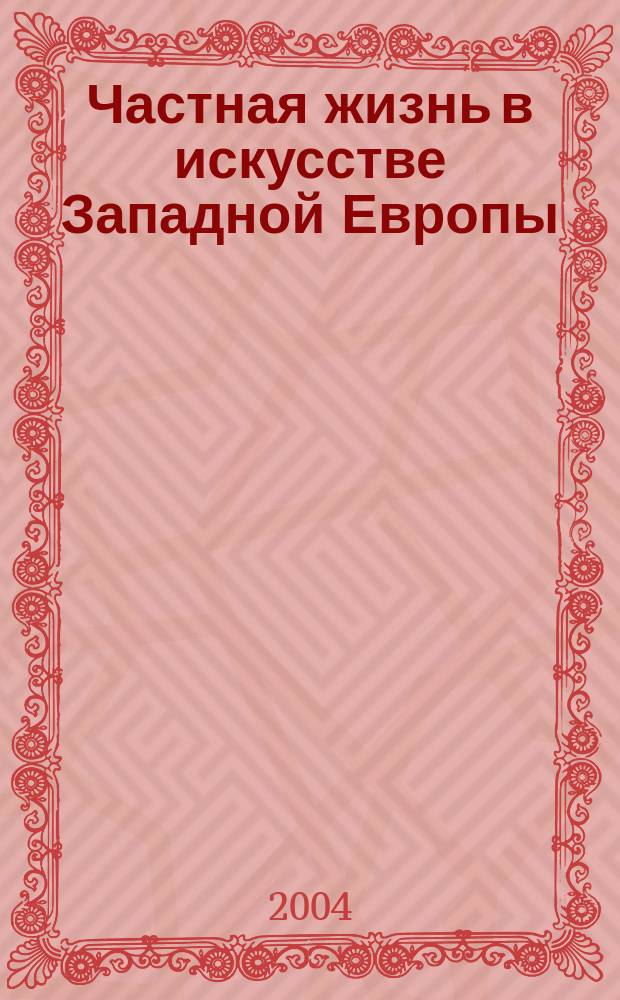 Частная жизнь в искусстве Западной Европы : Кат. выст