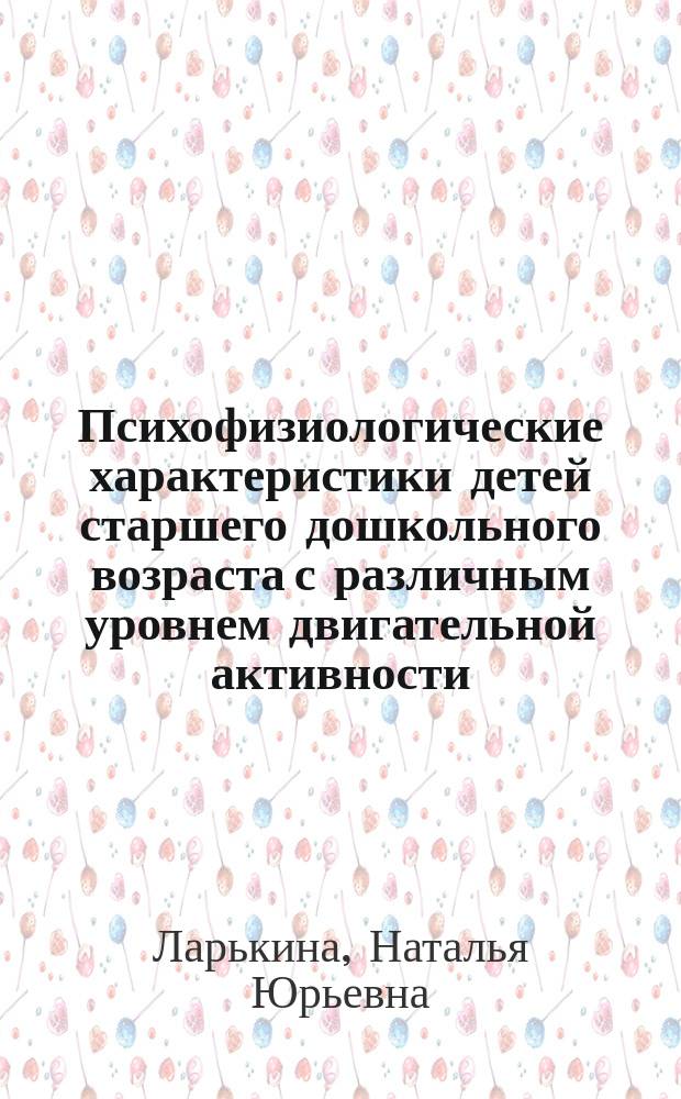 Психофизиологические характеристики детей старшего дошкольного возраста с различным уровнем двигательной активности : Автореф. дис. на соиск. учен. степ. к.б.н. : Спец. 03.00.13