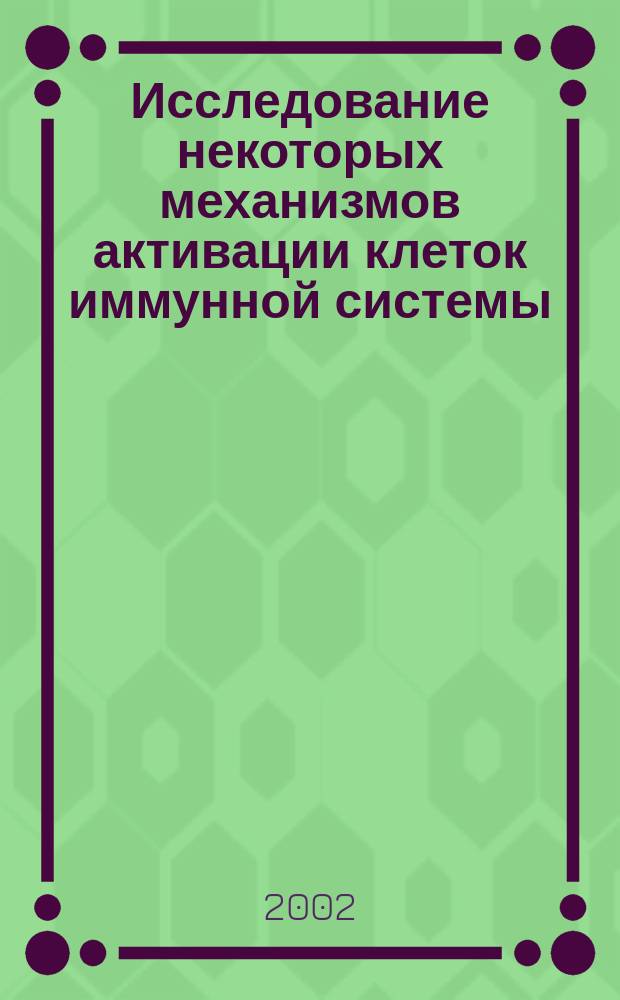 Исследование некоторых механизмов активации клеток иммунной системы : Автореф. дис. на соиск. учен. степ. д.б.н. : Спец. 03.00.04