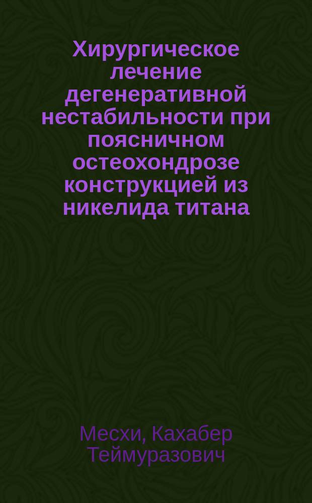 Хирургическое лечение дегенеративной нестабильности при поясничном остеохондрозе конструкцией из никелида титана : Автореф. дис. на соиск. учен. степ. к.м.н. : Спец. 14.00.22