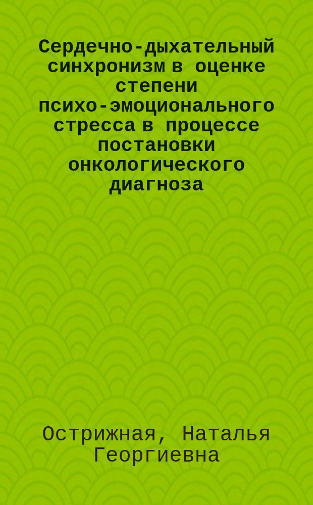 Сердечно-дыхательный синхронизм в оценке степени психо-эмоционального стресса в процессе постановки онкологического диагноза : Автореф. дис. на соиск. учен. степ. к.м.н. : Спец. 03.00.13 : Спец. 14.00.14