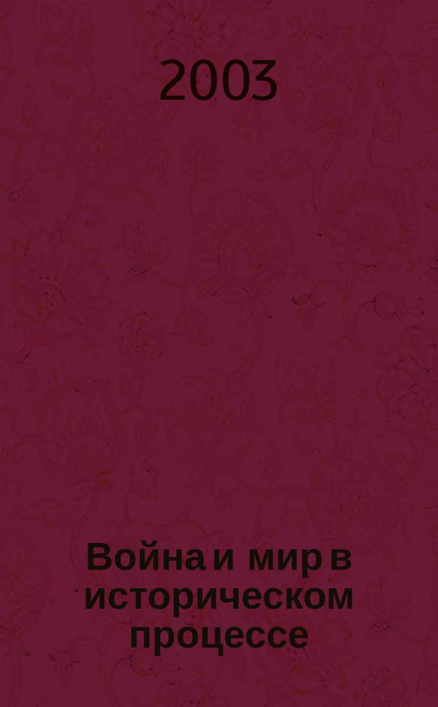 Война и мир в историческом процессе (XVII-XX вв.) : Сб. науч. ст. по итогам Междунар. науч. конф., посвящ. 60-летию Сталингр. битвы, Волгоград, 15-17 апр. 2003 г