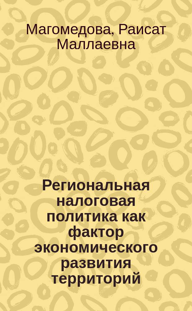 Региональная налоговая политика как фактор экономического развития территорий : Автореф. дис. на соиск. учен. степ. к.э.н. : Спец. 08.00.10