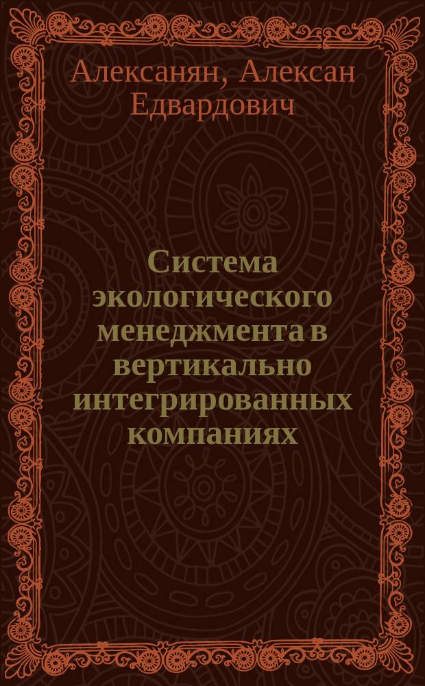 Система экологического менеджмента в вертикально интегрированных компаниях : Автореф. дис. на соиск. учен. степ. к.э.н. : Спец. 08.00.05