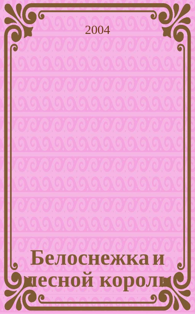 Белоснежка и лесной король : Сказка : Для ст. дошк. и мл. шк. возраста