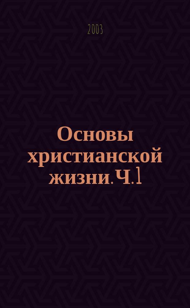 Основы христианской жизни. Ч. 1 : Ваша жизнь во Христе