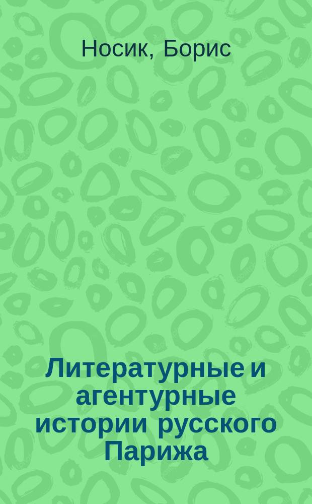 Литературные и агентурные истории русского Парижа