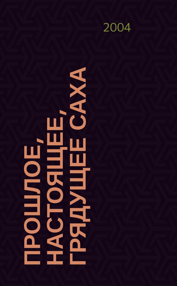 Прошлое, настоящее, грядущее Саха = Past, present, future of the Sakha