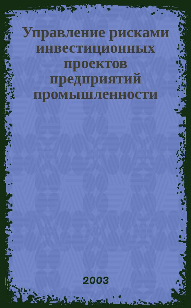 Управление рисками инвестиционных проектов предприятий промышленности : Автореф. дис. на соиск. учен. степ. к.э.н. : Спец. 08.00.05
