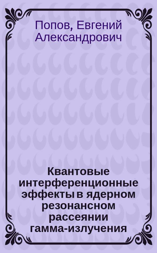 Квантовые интерференционные эффекты в ядерном резонансном рассеянии гамма-излучения : Автореф. дис. на соиск. учен. степ. д.ф.-м.н. : Спец. 01.04.07