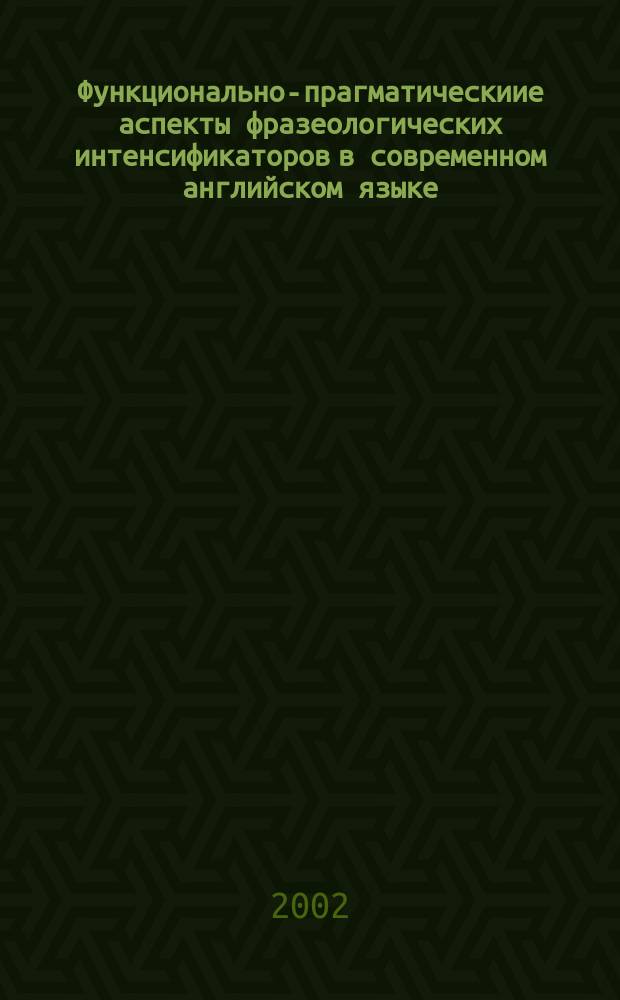 Функционально-прагматическиие аспекты фразеологических интенсификаторов в современном английском языке : Автореф. дис. на соиск. учен. степ. к.филол.н. : Спец. 10.02.04