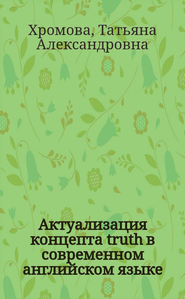 Актуализация концепта truth в современном английском языке : Автореф. дис. на соиск. учен. степ. к.филол.н. : Спец. 10.02.04