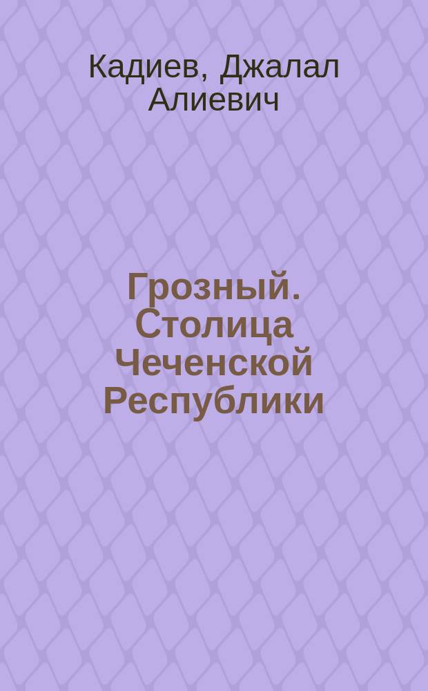 Грозный. Cтолица Чеченской Республики = Grozny. The Capital of the Chechen Republic : В 3 т.