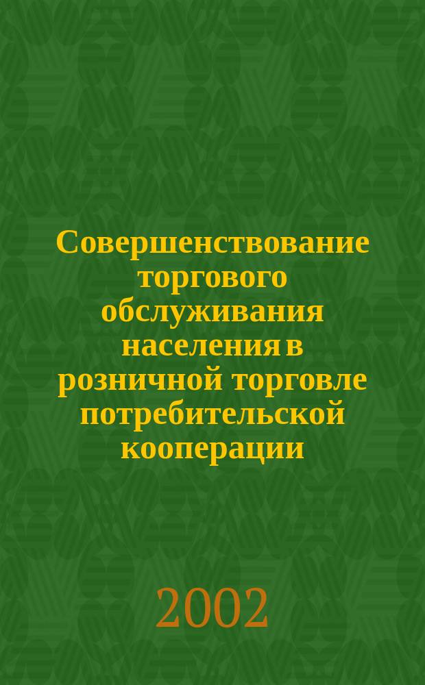 Совершенствование торгового обслуживания населения в розничной торговле потребительской кооперации : автореф. дис. на соиск. учен. степ. к.э.н. : спец. 08.00.05