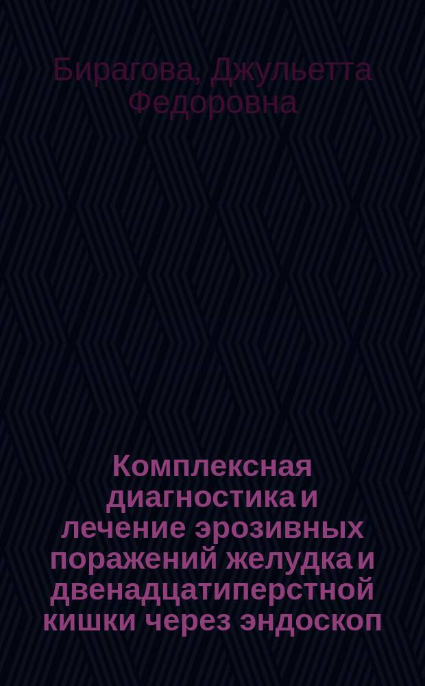Комплексная диагностика и лечение эрозивных поражений желудка и двенадцатиперстной кишки через эндоскоп : (клинико-эксперим. исслед.) : автореф. дис. на соиск. учен. степ. к.м.н. : спец. 14.00.27