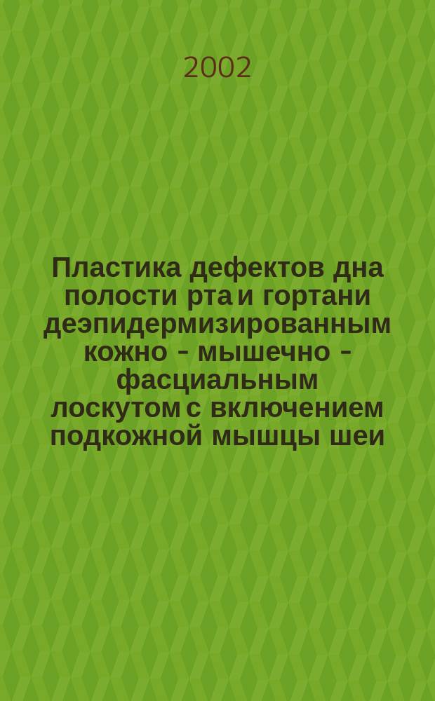 Пластика дефектов дна полости рта и гортани деэпидермизированным кожно - мышечно - фасциальным лоскутом с включением подкожной мышцы шеи : автореф. дис. на соиск. учен. степ. к.м.н. : спец. 14.00.27