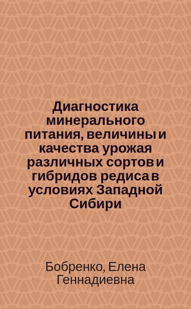 Диагностика минерального питания, величины и качества урожая различных сортов и гибридов редиса в условиях Западной Сибири : Автореф. дис. на соиск. учен. степ. к.с.-х.н. : Спец. 06.01.04