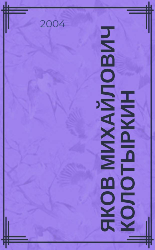 Яков Михайлович Колотыркин : Автобиогр. зап. Избр. ст. и интервью. Воспоминания