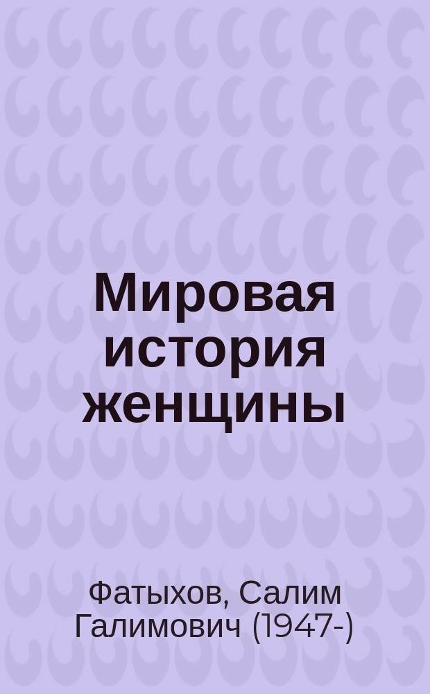 Мировая история женщины : Опыт сравнит. фактографии
